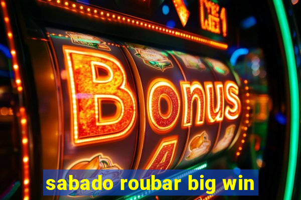 sabado roubar big win